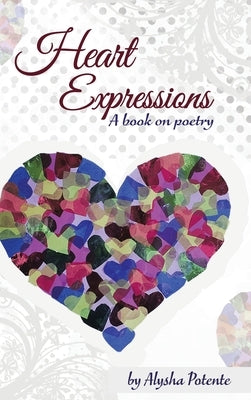 Heart Expressions: A Book on Poetry by Potente, Alysha