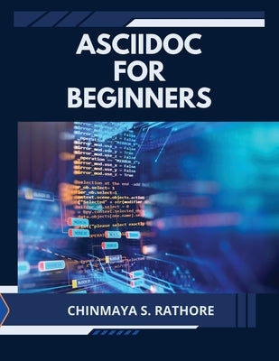 AsciiDoc for Beginners by Rathore, Chinmaya S.
