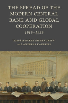 The Spread of the Modern Central Bank and Global Cooperation by Eichengreen, Barry