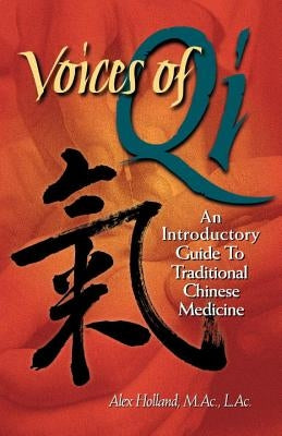 Voices of Qi: An Introductory Guide to Traditional Chinese Medicine by Holland, Alex