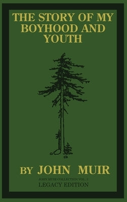 The Story Of My Boyhood And Youth (Legacy Edition): The Formative Years Of John Muir And The Becoming Of The Wandering Naturalist by Muir, John