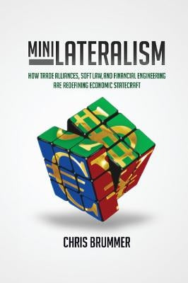 Minilateralism: How Trade Alliances, Soft Law and Financial Engineering Are Redefining Economic Statecraft by Brummer, Chris