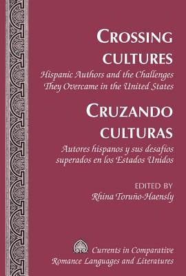 Crossing Cultures- Cruzando culturas: Hispanic Authors and the Challenges They Overcame in the United States- Autores hispanos y sus desaf?os superado by Alvarez-Detrell, Tamara