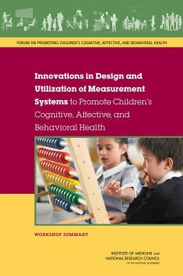 Innovations in Design and Utilization of Measurement Systems to Promote Children's Cognitive, Affective, and Behavioral Health: Workshop Summary by National Research Council