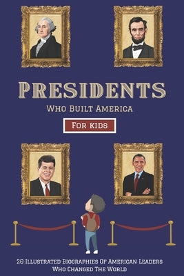 Presidents Who Built America: 20 Biographies Of American Leaders Who Changed The World - For Kids by Press, Lunar