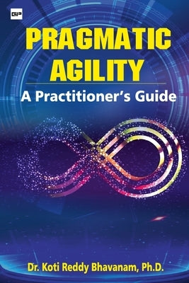 Pragmatic Agility: A Practitioner's Guide by Koti Reddy Bhavanam