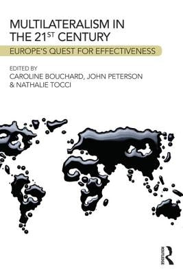 Multilateralism in the 21st Century: Europe's Quest for Effectiveness by Bouchard, Caroline