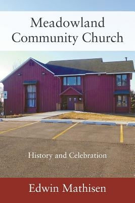 Meadowland Community Church: History and Celebration by Mathisen, Edwin