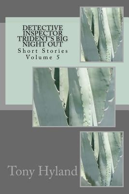 Detective Inspector Trident's Big Night Out: Short Stories Volume 5 by Hyland, Tony