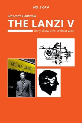The Lanzi V: Thirty Below Zero, Without Wind by Gabbrielli, Giancarlo