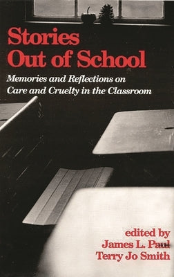 Stories Out of School: Memories and Reflections on Care and Cruelty in the Classroom by Paul, James L.