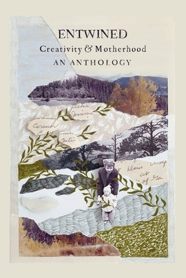 Entwined: Creativity and Motherhood an Anthology by Shotts, Sarah