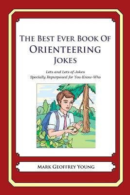 The Best Ever Book of Orienteering Jokes: Lots and Lots of Jokes Specially Repurposed for You-Know-Who by Young, Mark Geoffrey