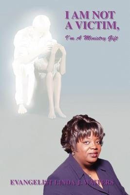 I Am Not a Victim, I'm a Ministry Gift by Waiters, Linda J.