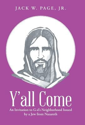 Y'all Come: An Invitation to G-d's Neighborhood Issued by a Jew from Nazareth by Page, Jack W., Jr.
