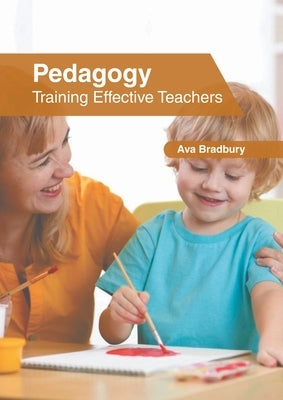 Pedagogy: Training Effective Teachers by Bradbury, Ava