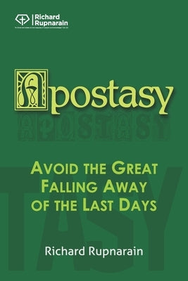 Apostasy: Avoid the Great Falling Away of the Last Days by Rupnarain, Richard