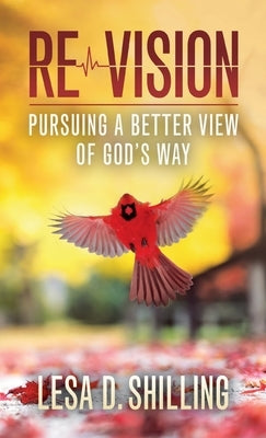 Re-Vision: Pursuing a Better View of God's Way by Shilling, Lesa D.