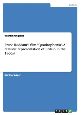 Franc Roddam's film "Quadrophenia". A realistic representation of Britain in the 1960s? by Unglaub, Kathrin