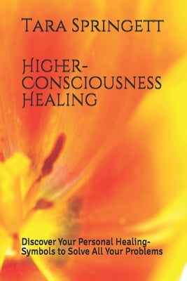 Higher-Consciousness Healing: Discover Your Personal Healing-Symbols to Solve All Your Problems by Springett, Tara