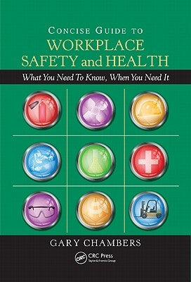Concise Guide to Workplace Safety and Health: What You Need to Know, When You Need It by Chambers, Gary