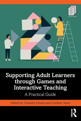 Supporting Adult Learners through Games and Interactive Teaching: A Practical Guide by Hirani, Chandni