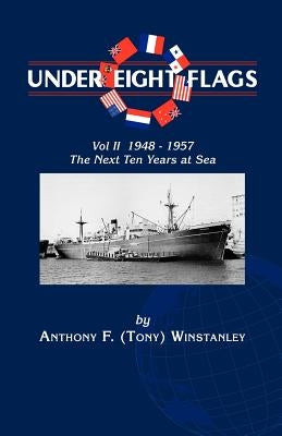 Under Eight Flags Volume II: 1948-1957 - The Next Ten Years at Sea by Winstanley, Anthony F.
