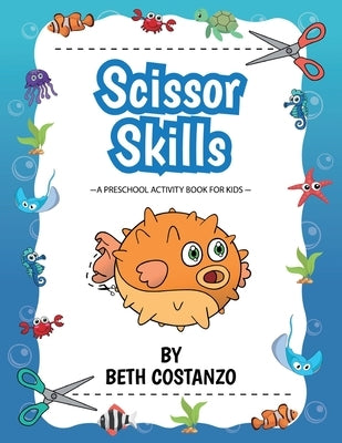 Scissors Skills Preschool Workbook For Kids ages 2-6: A Fun Cutting Practice Book for Preschoolers ages 3-6 by Costanzo, Beth