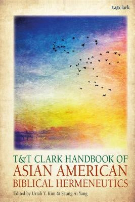 T&T Clark Handbook of Asian American Biblical Hermeneutics by Kim, Uriah Y.