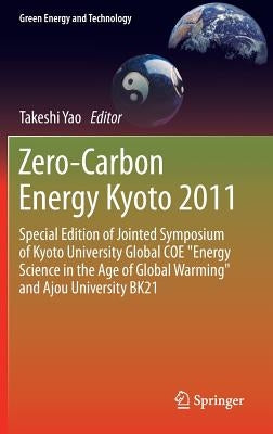Zero-Carbon Energy Kyoto 2011: Special Edition of Jointed Symposium of Kyoto University Global Coe Energy Science in the Age of Global Warming and Ajo by Yao, Takeshi