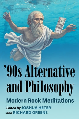 '90s Alternative and Philosophy: Modern Rock Meditations by Heter, Joshua