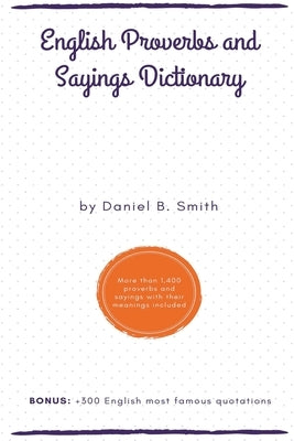 English Proverbs and Sayings Dictionary by Smith, Daniel B.