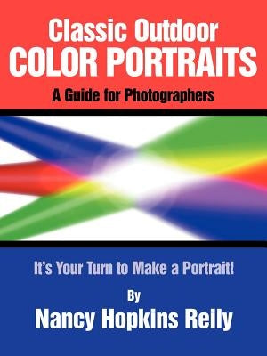 Classic Outdoor Color Portraits: A Guide for Photographers; It's Your Turn to Make a Portrait by Reily, Nancy Hopkins