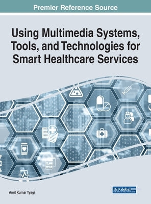 Using Multimedia Systems, Tools, and Technologies for Smart Healthcare Services by Tyagi, Amit Kumar