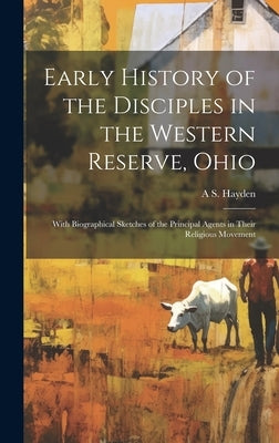 Early History of the Disciples in the Western Reserve, Ohio; With Biographical Sketches of the Principal Agents in Their Religious Movement by Hayden, Amos Sutton 1813-1880 [From Ol