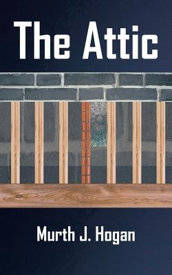 The Attic by Hogan, Murth J.