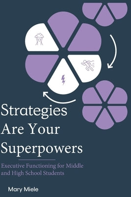 Strategies Are Your Superpowers: Executive Function Strategies for Middle and High School Students by Miele, Mary