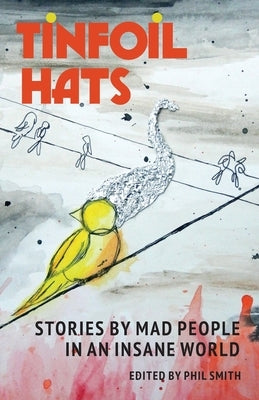Tinfoil Hats: Stories by Mad People in an Insane World by Smith, Phil