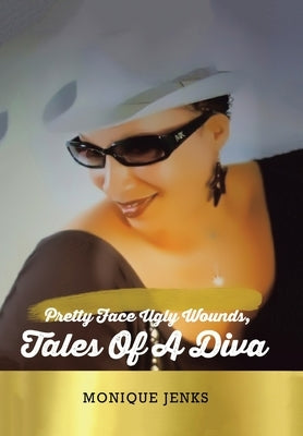 Pretty Face Ugly Wounds: Tales of a Diva by Jenks, Monique