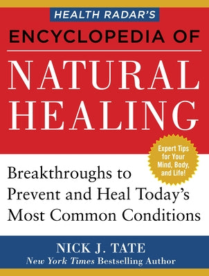 Health Radar's Encyclopedia of Natural Healing: Health Breakthroughs to Prevent and Treat Today's Most Common Conditions by Tate, Nick J.