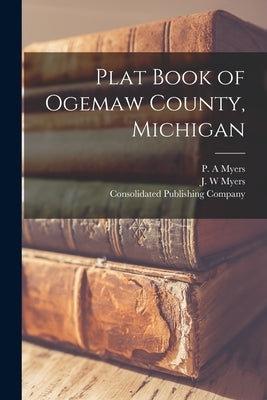 Plat Book of Ogemaw County, Michigan by Myers, P. A.