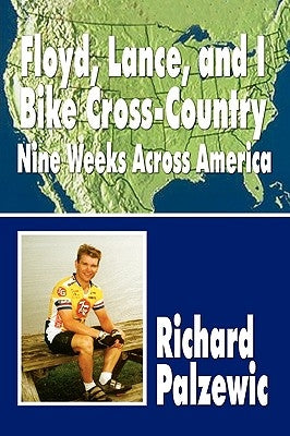 Floyd, Lance, and I Bike Cross-Country: Nine Weeks Across America by Palzewic, Richard