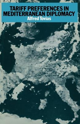 Tariff Preferences in Mediterranean Diplomacy by Tovias, Alfred