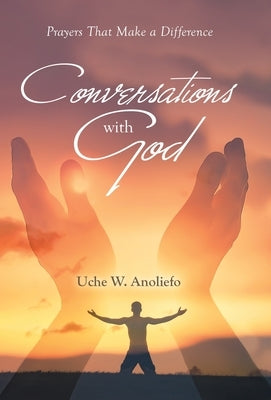 Conversations with God: Prayers That Make a Difference by Anoliefo, Uche W.