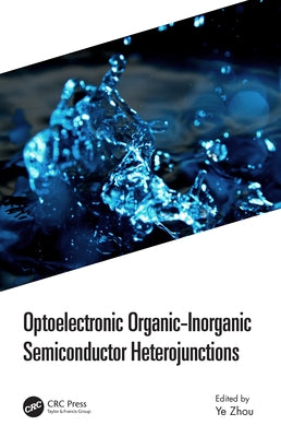 Optoelectronic Organic-Inorganic Semiconductor Heterojunctions by Zhou, Ye