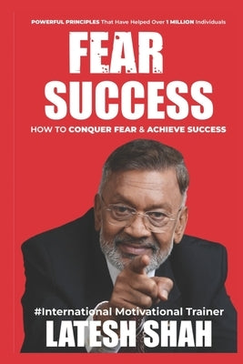 Fear to Success: How to conquer Fear and Achieve Success by Shah, Latesh