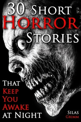 30 Short Horror Stories That Keep You Awake at Night: A Chilling Horror Short Stories Anthology, Horror Anthology Short Stories, Horror Short Stories by Grimm, Silas