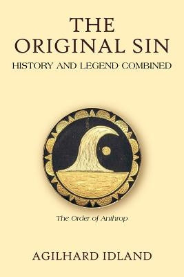 The Original Sin: History and Legend Combined by Idland, Agilhard