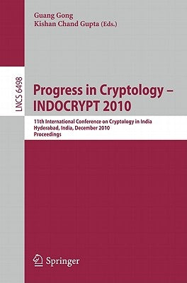 Progress in Cryptology - INDOCRYPT 2010: 11th International Conference on Cryptology in India, Hyderabad, India, December 12-15, 2010, Proceedings by Gong, Guang