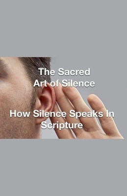 The Sacred Art of Silence - How Silence Speaks in Scripture by Rhoades, Joshua